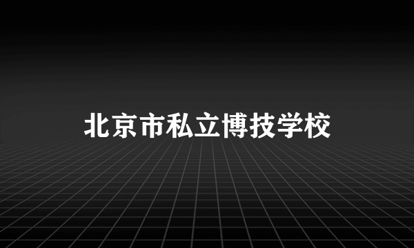 北京市私立博技学校