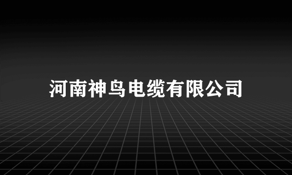 河南神鸟电缆有限公司