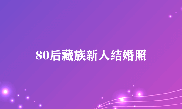 80后藏族新人结婚照