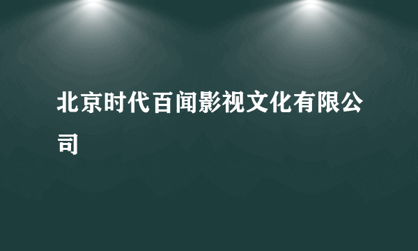 北京时代百闻影视文化有限公司