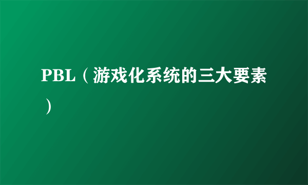 PBL（游戏化系统的三大要素）