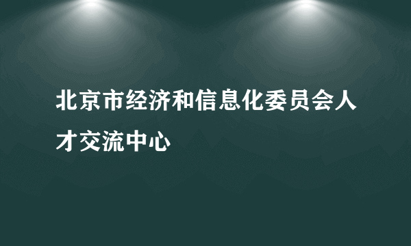 北京市经济和信息化委员会人才交流中心