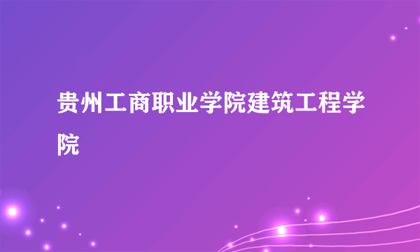 贵州工商职业学院建筑工程学院