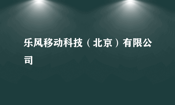乐风移动科技（北京）有限公司