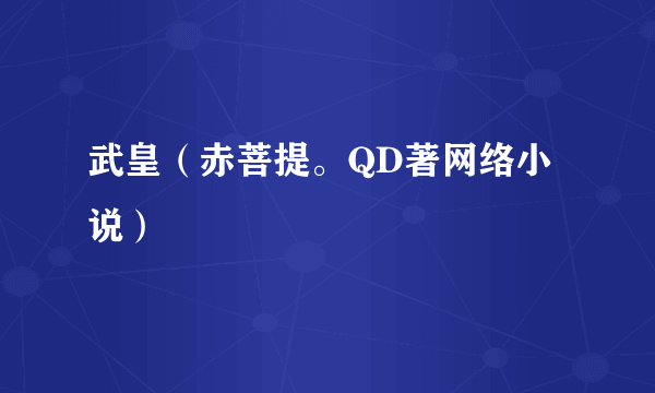 武皇（赤菩提。QD著网络小说）