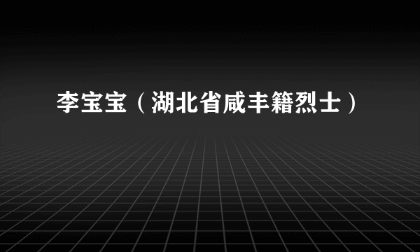 李宝宝（湖北省咸丰籍烈士）