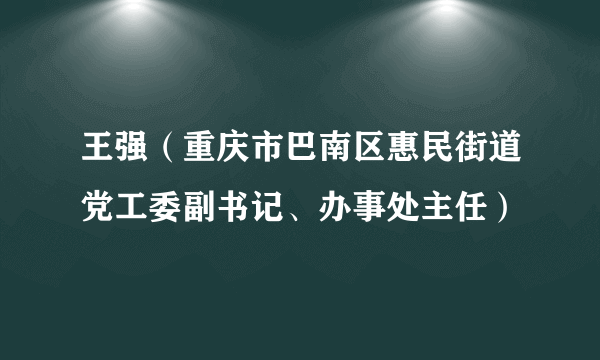 王强（重庆市巴南区惠民街道党工委副书记、办事处主任）