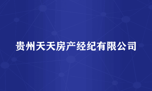 贵州天天房产经纪有限公司