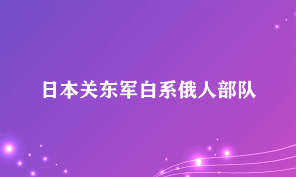 日本关东军白系俄人部队