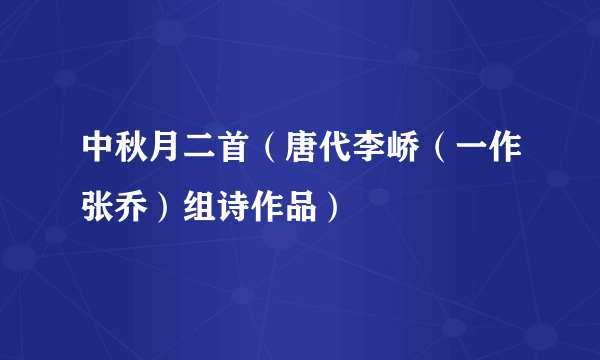 中秋月二首（唐代李峤（一作张乔）组诗作品）