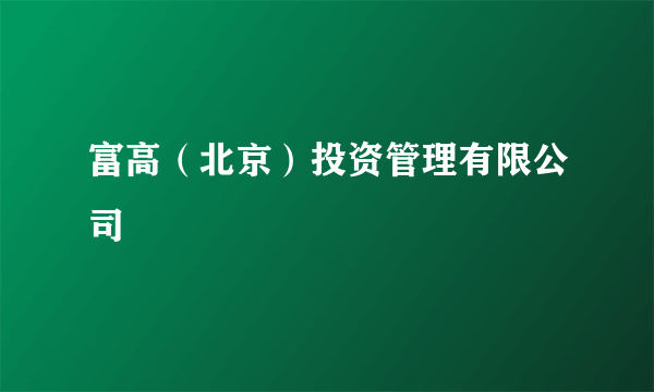 富高（北京）投资管理有限公司