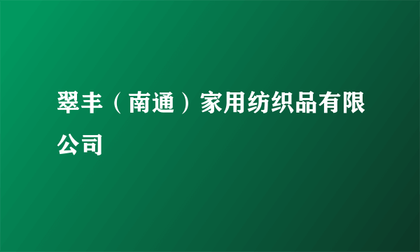 翠丰（南通）家用纺织品有限公司