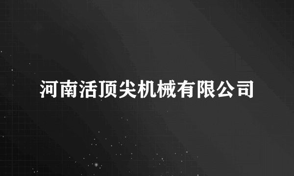 河南活顶尖机械有限公司