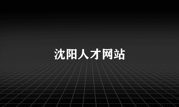 沈阳人才网站