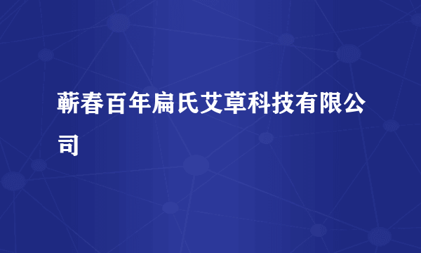蕲春百年扁氏艾草科技有限公司