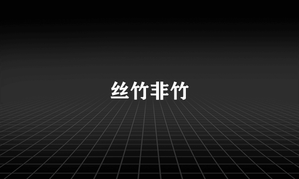 丝竹非竹
