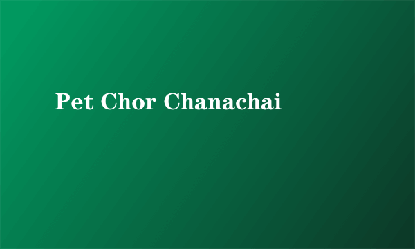 Pet Chor Chanachai