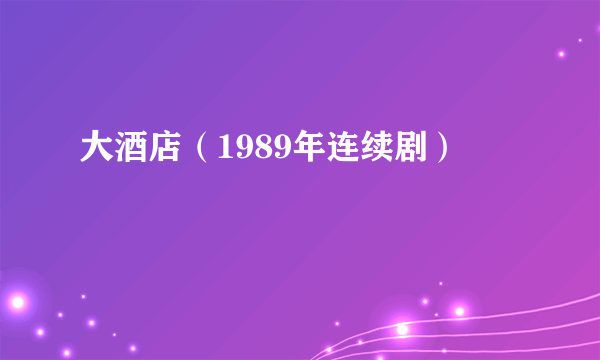 大酒店（1989年连续剧）