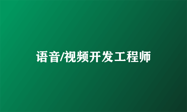 语音/视频开发工程师