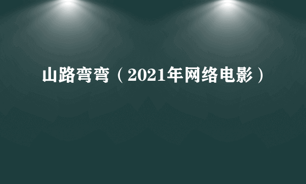 山路弯弯（2021年网络电影）