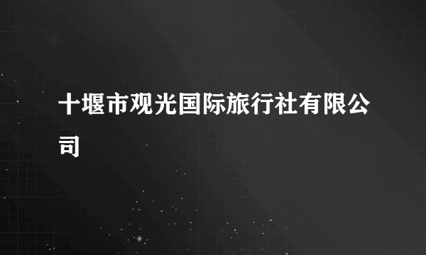十堰市观光国际旅行社有限公司