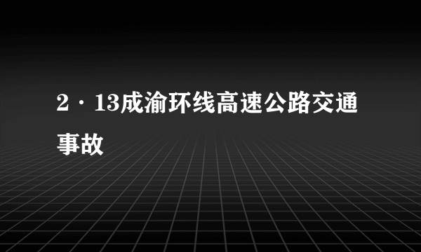 2·13成渝环线高速公路交通事故