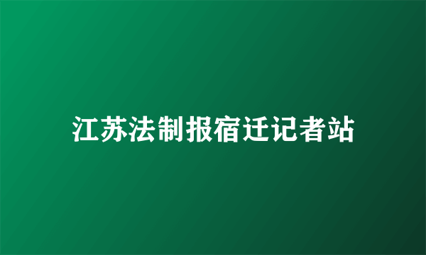 江苏法制报宿迁记者站