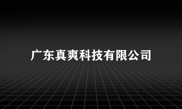 广东真爽科技有限公司