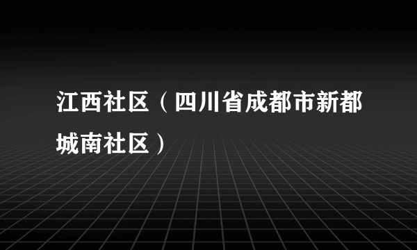 江西社区（四川省成都市新都城南社区）
