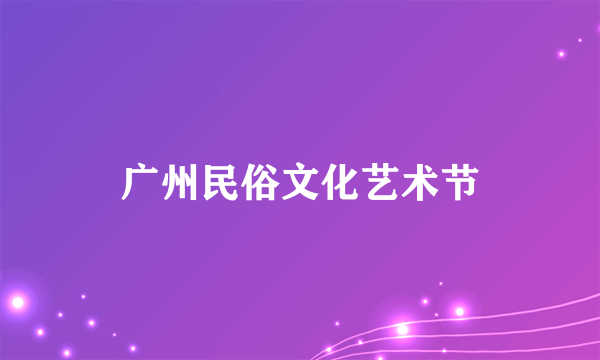 广州民俗文化艺术节