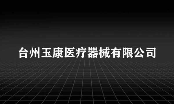 台州玉康医疗器械有限公司