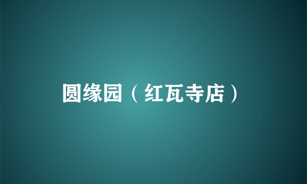 圆缘园（红瓦寺店）