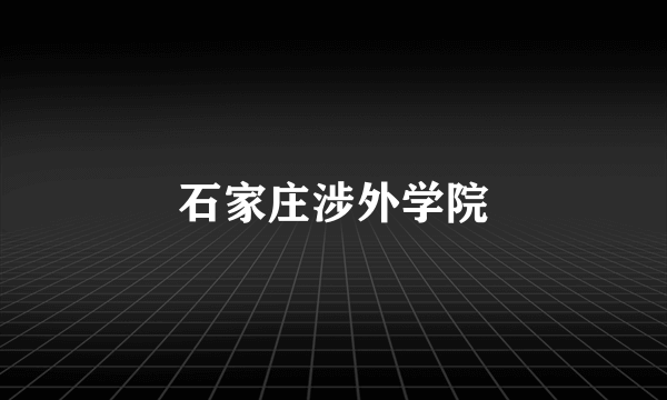 石家庄涉外学院
