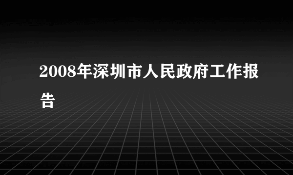 2008年深圳市人民政府工作报告