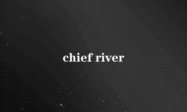 chief river