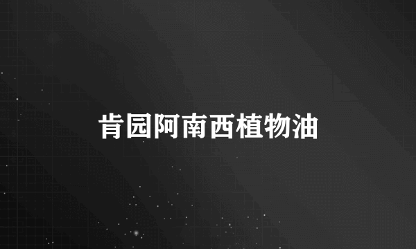 肯园阿南西植物油