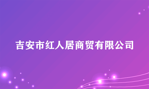 吉安市红人居商贸有限公司