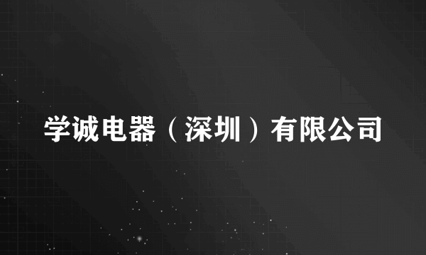 学诚电器（深圳）有限公司