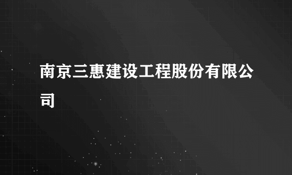 南京三惠建设工程股份有限公司