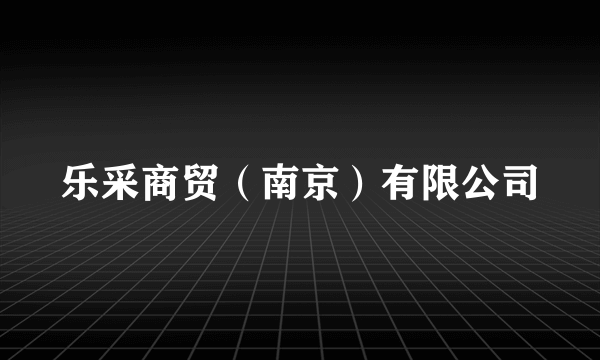 乐采商贸（南京）有限公司