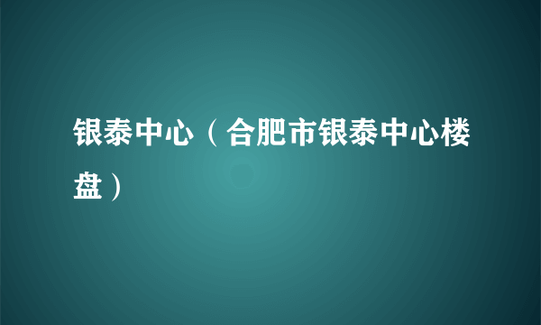 银泰中心（合肥市银泰中心楼盘）