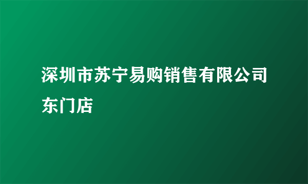 深圳市苏宁易购销售有限公司东门店