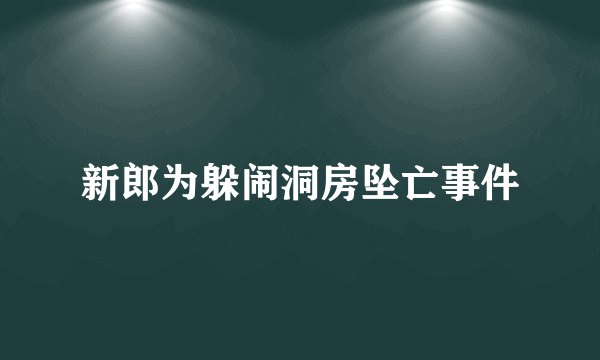 新郎为躲闹洞房坠亡事件