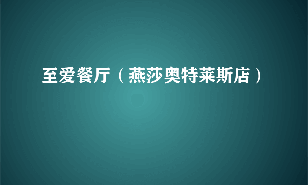 至爱餐厅（燕莎奥特莱斯店）