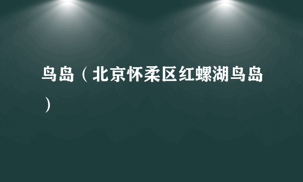 鸟岛（北京怀柔区红螺湖鸟岛）