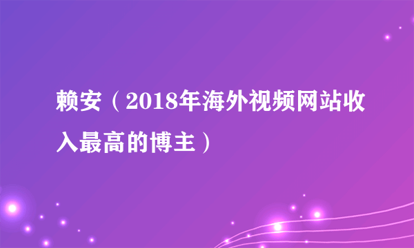 赖安（2018年海外视频网站收入最高的博主）