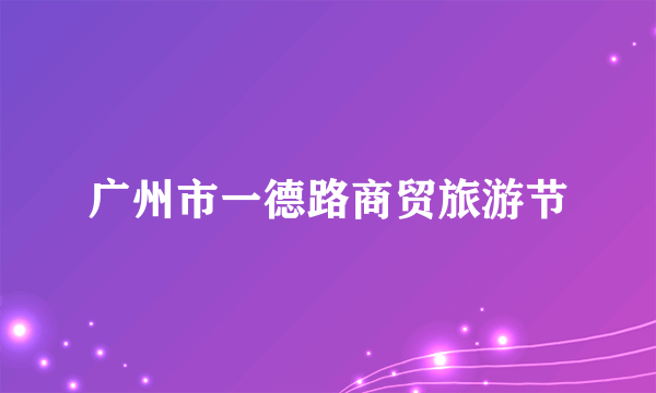 广州市一德路商贸旅游节