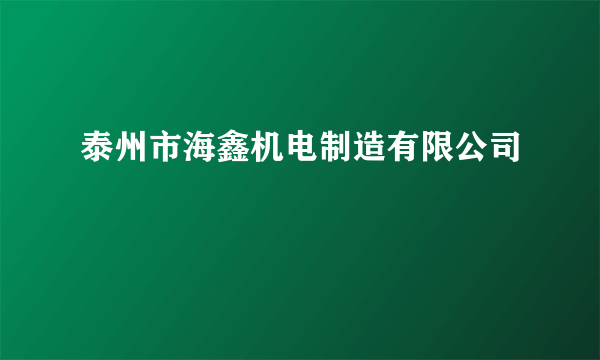 泰州市海鑫机电制造有限公司