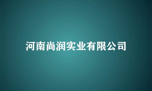 河南尚润实业有限公司