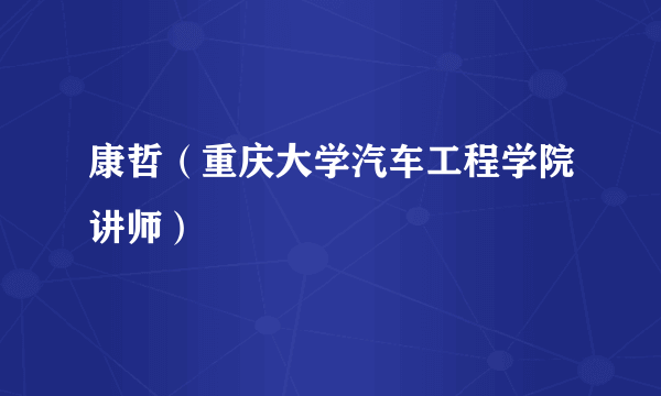 康哲（重庆大学汽车工程学院讲师）